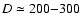 $D\simeq 200{-}300$
