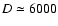 $D\simeq6000$