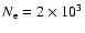 $N_{\rm e} =2\times 10^3$
