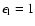 $\epsilon_{\rm l}=1$