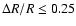 $\Delta R/R\le 0.25$