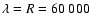 $\lambda=R=60~000$