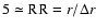 $5 \simeq {\rm RR}=r/\Delta r$