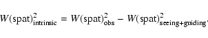\begin{displaymath}W({\rm spat})_{\rm intrinsic}^2= W({\rm spat})_{\rm obs}^2 - W({\rm spat})_{\rm seeing+guiding}^2.
\end{displaymath}