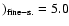 $)_{\rm fine-s.}=5.0$