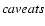 ${\it caveats}$