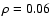 $\rho = 0.06$