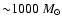 ${\sim} 1000~ M_{\odot}$
