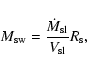 \begin{displaymath}%
M_{{\rm sw}} = \frac{\dot{M}_{{\rm sl}}}{V_{{\rm sl}}}R_{{\rm s}},
\end{displaymath}