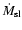 $\dot{M}_{{\rm sl}}$
