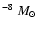 $^{-8}~M_\odot$