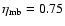 $\eta_{{\rm mb}} =0.75$
