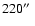 $220\hbox{$^{\prime\prime}$ }$