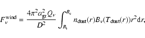 \begin{displaymath}%
F_\nu^{{{\rm wind}}} = \frac{4\pi^2a^2_{{\rm gr}}Q_{\nu}}{D...
...i}}} n_{{\rm dust}}(r)B_{\nu}(T_{{\rm dust}}(r)) r^2 {\rm d}r,
\end{displaymath}