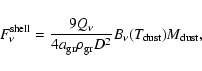 \begin{displaymath}%
F_\nu^{{{\rm shell}}} = \frac{9 Q_{\nu}}{4 a_{\rm gr} \rho_{{\rm gr}}D^2} B_{\nu}(T_{{\rm dust}}) M_{{\rm dust}},
\end{displaymath}