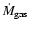 $\dot{M}_{{\rm gas}}$