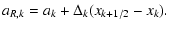$\displaystyle a_{R,k} = a_k + \Delta_k (x_{k+1/2} - x_k) .$
