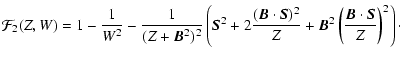$\displaystyle \mathcal{F}_2(Z,W) = 1 - \frac{1}{W^2} - \frac{1}{(Z+\V{B}^2)^2}
...
... \V{S})^2}{Z}
+ \V{B}^2
\left(\frac{\V{B} \cdot \V{S}}{Z}\right)^2 \right)\cdot$