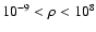 $10^{-9} < \rho < 10^{8}$