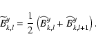 \begin{displaymath}
{\widetilde B}^y_{k,l} = \frac{1}{2} \left(\widehat{B}^y_{k,l} +
\widehat{B}^y_{k,l+1}\right) .
\end{displaymath}