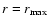 $r=r_{\max}$