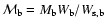 $\mathcal{M}_{\rm b}
= M_{\rm b} W_{\rm b}/W_{\rm s,b}$
