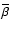 $\bar{\beta}$
