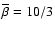 $\bar\beta = 10/3$