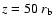 $z=50~r_{\rm b}$