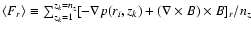 $\langle F_r\rangle \equiv
\sum_{z_k=1}^{z_k=n_z} [-\nabla p(r_i,z_k) + (\nabla \times B)
\times B]_r / n_z$