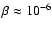 $\beta\approx 10^{-6}$