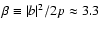 $\beta \equiv \vert b\vert^2/2p \approx 3.3$