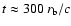 $t \approx 300~r_{\rm b}/c$