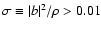 $\sigma\equiv \vert b\vert^2/\rho>0.01$