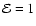 ${\cal E} = 1$