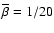 $\bar\beta=1/20$