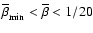 $\bar\beta_{\rm min} < \bar\beta < 1/20$