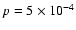 $p=5\times 10^{-4}$