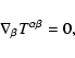 \begin{displaymath}
\nabla_\beta T^{\alpha \beta} = 0 ,
\end{displaymath}
