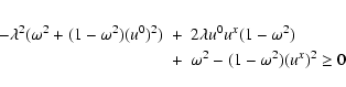 \begin{eqnarray*}- \lambda^2( \omega^2 + (1-\omega^2) (u^0)^2 ) & + & 2 \lambda ...
...)
\nonumber \\
& + & \omega^2 -(1-\omega^2 ) (u^x)^2 \geq 0
\end{eqnarray*}