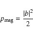 \begin{displaymath}
p_{\rm mag} = \frac{\vert b\vert^2}{2}
\end{displaymath}