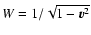 $W = 1/\sqrt{1 - \V{v}^2}$