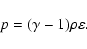 \begin{displaymath}
p = (\gamma - 1) \rho \eps .
\end{displaymath}
