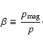 \begin{displaymath}
\beta \equiv \frac{p_{\rm mag}}{p}\cdot
\end{displaymath}