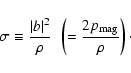 \begin{displaymath}
\sigma \equiv \frac{\vert b\vert^2}{\rho}\:\:
\left( =\frac{2 p_{\rm mag}}{\rho} \right)\cdot
\end{displaymath}