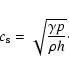 \begin{displaymath}
c_{\rm s} = \sqrt{\frac{\gamma p}{\rho h}} \cdot
\end{displaymath}