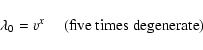 \begin{displaymath}\lambda_0 = v^x \quad \textrm{ (five times degenerate)}
\end{displaymath}