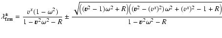$\displaystyle \lambda_{\rm fms}^\pm = \frac{v^x (1-\omega^2)}{1-\V{v}^2 \omega^...
...gl((\V{v}^2
- (v^x)^2)\omega^2 + (v^x)^2 -1 + R\bigr)}}{1-\V{v}^2 \omega^2 - R}$