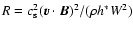$R = \cs^2 (\V{v}\cdot \B)^2 / (\rho h^* W^2)$
