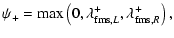 $\displaystyle \psi_+ = \max \left(0, \lambda^+_{{\rm fms},L}, \lambda^+_{{\rm fms},R}\right),$